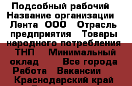 Подсобный рабочий › Название организации ­ Лента, ООО › Отрасль предприятия ­ Товары народного потребления (ТНП) › Минимальный оклад ­ 1 - Все города Работа » Вакансии   . Краснодарский край,Геленджик г.